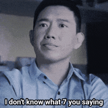a man says " i don t know what 7 you saying "