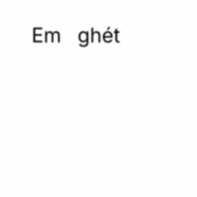 a white background with black text that says em ghet cai cach em luôn bao chưa cho mọi lan anh vo vô tam