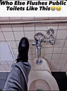 a picture of a person standing next to a toilet with the caption who else flushes public toilets like this