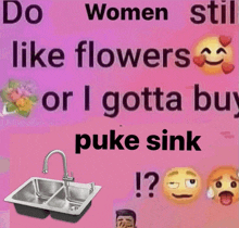 a pink background with a sink and the words do women still like flowers or i gotta buy puke sink !