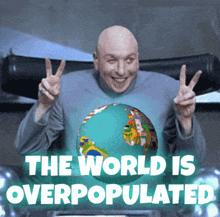 a bald man giving a peace sign with the words the world is overpopulated below him