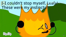 a cartoon of a fire with the words i - i could n't stop myself