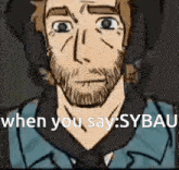 a cartoon of a man with a beard and the words " when you say sybau "