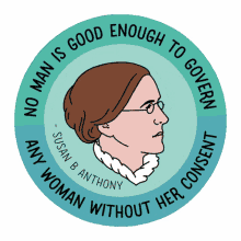 no man is good enough to govern govern government any woman without her consent susan b anthony