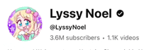 lyssy noel has 3.6m subscribers and 1.1k videos .