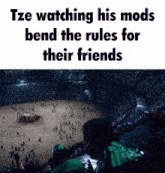 a poster that says tze watching his mods bend the rules for their friends with a picture of people in a stadium