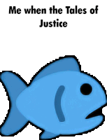 a blue fish with the words `` me when the tales of justice '' below it