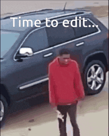 a man in a red sweater is standing in front of a car with the words time to edit