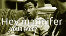 Hey Mannifer GIF - Hey Mannifer Your Face GIFs
