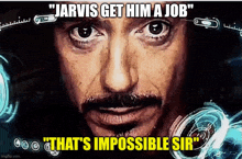 a picture of tony stark with the caption " jarvis get him a job that 's impossible sir "