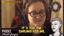 a woman with glasses and headphones is smiling and says " it 's the dm smiling for me "