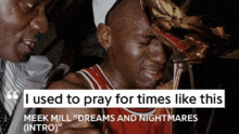 I Used To Pray For Times Like This Meek Mill GIF - I Used To Pray For Times Like This Meek Mill Dreams And Nightmares Meme GIFs