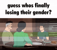 a cartoon of three people sitting at a table with the words " guess whos finally losing their gender "
