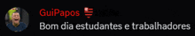 a black background with guipapos bom dia estudantes e trabalhadores written on it