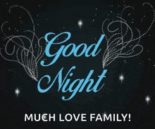 a black background with the words " good night much love family "