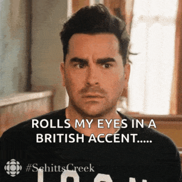a man from schitt 's creek rolls his eyes in a british accent ..