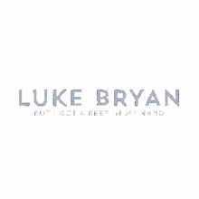 luke bryan but i got a beer in my hand song i got a drink in my hand i got something to drink