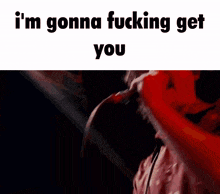 a man in a bloody shirt with the words i 'm gonna fucking get you above him