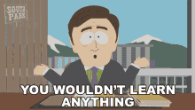 You Wouldnt Learn Anything South Park GIF