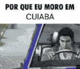 a man is driving a car with the words `` por que eu moro em cuiaba '' on the bottom .