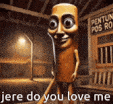 a sausage with arms and legs is standing in front of a building and says `` ere do you love me '' .