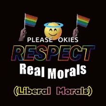 a poster that says " please okies respect real morals liberal morals "