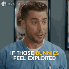if those bunnies feel exploited im pulling the plug ted mullens ted dustin milligan schitts creek