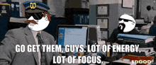 a cartoon of a police officer with the words go get them guys lot of energy lot of focus