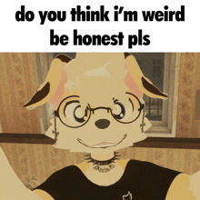 a picture of a furry character with the words do you think i 'm weird be honest pls on the bottom