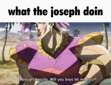 a cartoon character says " what the joseph doin i brought tequila will you boys let me by ? "
