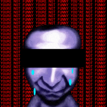a picture of a face with the words " you 're not funny " on it