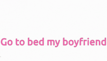 a cartoon of a girl pushing a man to bed with the words " go to bed my boyfriend "