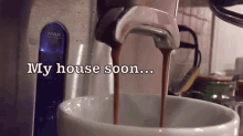 a cup of coffee is being poured from a faucet with the words my house soon