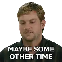 a man says " maybe some other time " in a sticker