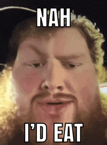 a man with a beard is making a funny face with the words nah i 'd eat