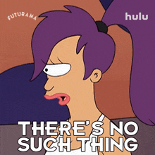 theres no such thing turanga leela futurama there is nothing like that no such thing exists