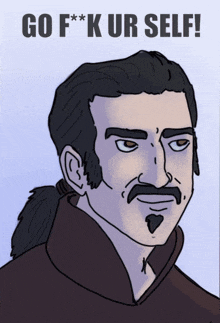 a drawing of a man with a mustache and the words go f * k ur self on the bottom