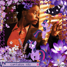 a woman is surrounded by purple flowers and ponies with the words capitalism kills at the bottom