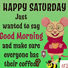 Happy Saturday Just Wanted To Say Good Morning And Make Sure Everyone Has Their Coffee GIF - Happy Saturday Just Wanted To Say Good Morning And Make Sure Everyone Has Their Coffee Bee GIFs