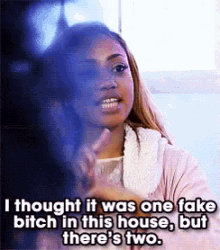 a woman is saying that she thought it was one fake bitch in this house but there 's two .