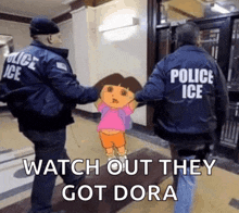 a cartoon character is being held by two police officers with the caption watch out they got dora