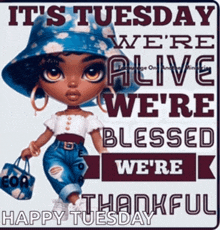 a picture of a doll that says it 's tuesday we 're alive we 're blessed