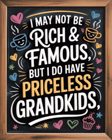 a framed chalkboard that says i may not be rich and famous but i do have priceless grandkids