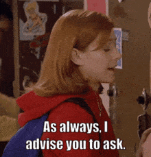 a girl in a red hoodie says " as always , i advise you to ask "