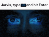 a picture of a person 's eyes with the words jarvis type and hit enter above them