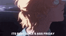 a close up of a person 's face with the words its beat luka 's ass friday