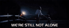 We'Re Still Not Alone GIF
