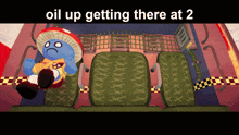 a cartoon character with a sad face sits in a chair with the words oil up getting there at 2