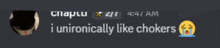 a screenshot of a chat with the words i unironically like chokers at the bottom