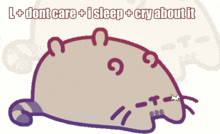 a drawing of a cat with the words " l + dont care + i sleep + cry about it " above it